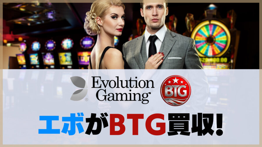 ライブカジノのエボリューションがBTG（Big Time Gaming）を買収するってよ！